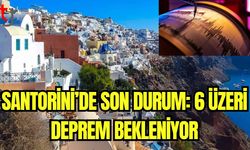 Santorini'de son durum: 6 üzeri deprem bekleniyor