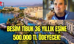 Besim Tibuk 36 yıllık eşine 500.000 TL ödeyecek!