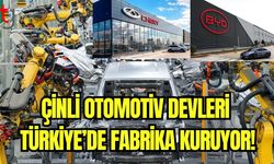 Çinli otomotiv devleri Türkiye'de fabrika kuruyor!