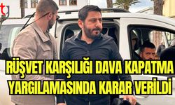 Rüşvet karşılığı dava kapatma yargılamasında karar verildi