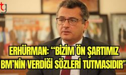 Erhürman: "Bizim ön şartımız BM'nin verdiği sözleri tutmasıdır"