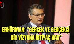 Erhürman:"Gerçek ve gerçekçi bir vizyona ihtiyaç var"