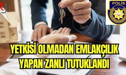 Yetkisi olmadan emlakçılık yapan zanlı tutuklandı