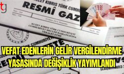 Vefat edenlerin gelir vergilendirme yasasında değişiklik yayımlandı