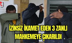 İzinsiz ikamet eden 3 zanlı mahkemeye çıkarıldı