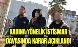 Kadına yönelik istismar davasında karar açıklandı