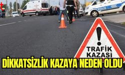 Dikkatsizlik kazaya neden oldu