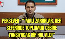 Peksever: “Siyasi müdahaleler sonucunda mali zararlar, her seferinde toplumun cebine yansıyacak bir hal aldı”