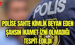 Polise sahte kimlik beyan eden şahsın ikamet izni olmadığı tespit edildi