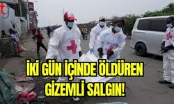 İki gün içinde öldüren gizemli salgın!