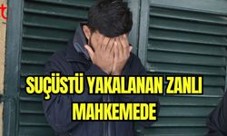 Suçüstü yakalanan zanlı mahkemede