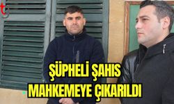 Şüpheli şahıs mahkemeye çıkarıldı