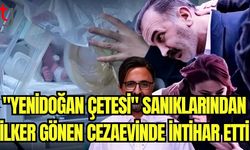 "Yenidoğan çetesi" sanıklarından İlker Gönen cezaevinde yaşamına son verdi