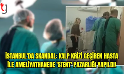 İstanbul'da Skandal: Kalp Krizi Geçiren Hasta ile Ameliyathanede 'Stent' Pazarlığı Yapıldı!