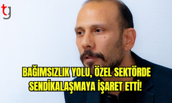 Bağımsızlık Yolu, özel sektörde sendikalaşmaya işaret etti