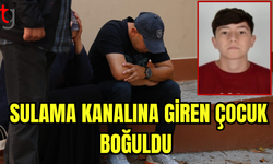 SULAMA KANALINA GİREN ÇOCUK BOĞULDU