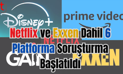 Netflix ve Exxen Dahil 6 Platforma Soruşturma Başlatıldı