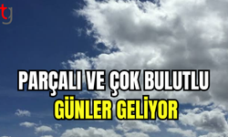 PARÇALI VE ÇOK BULUTLU GÜNLER GELİYOR