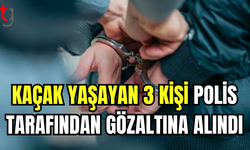 YASAL STATÜSÜZ 3 KİŞİ TESPİT EDİLİP TUTUKLANDI