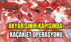 AKYAR SINIR KAPISINDA KAÇAK ET OPERASYONU