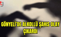 GÖNYELİ’DE ALKOLLÜ ŞAHIS OLAY ÇIKARDI