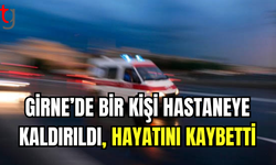 GİRNE’DE BİR KİŞİ HASTANEYE KALDIRILDI, HAYATINI KAYBETTİ