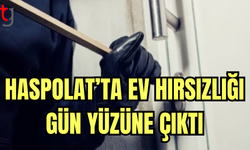 HASPOLAT’TA EV HIRSIZLIĞI GÜN YÜZÜNE ÇIKTI