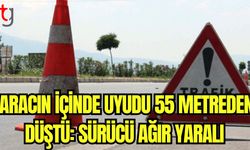 Aracın içinde uyudu 55 metreden düştü: Sürücü ağır yaralı