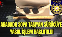 Arabada sopa taşıyan sürücüye yasal işlem başlatıldı