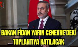 Bakan Fidan yarın Cenevre'deki toplantıya katılacak