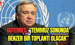 Guterres: "Temmuz sonunda benzer bir toplantı olacak"