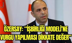 Özersay: "İşbirliği Modeli'ne vurgu yapılması dikkate değer"