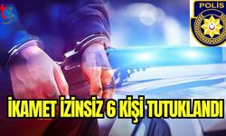 İkamet izinsiz 6 kişi tutuklandı