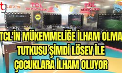 TCL'in Mükemmelliğe İlham Olma Tutkusu Şimdi LÖSEV ile Çocuklara İlham Oluyor