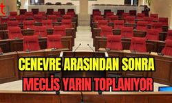 Cenevre arasından sonra Meclis yarın toplanıyor