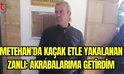 Metehan'da kaçak etle yakalanan zanlı: Akrabalarıma getirdim