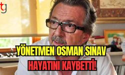 Yönetmen Osman Sınav hayatını kaybetti!