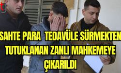 Sahte para tedavüle sürmekten tutuklanan zanlı mahkemeye çıkarıldı