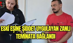 Eski eşine şiddet uygulayan zanlı teminata bağlandı