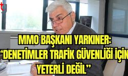 MMO Başkanı Yarkıner: "Denetimler trafik güvenliği için yeterli değil"