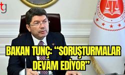 Bakan Tunç: "Soruşturmalar devam ediyor"