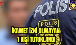 İkamet izni olmayan 1 kişi tutuklandı