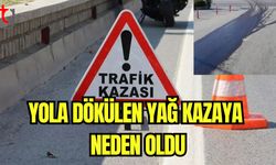 Yola dökülen yağ kazaya neden oldu