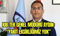 Kıb-Tek Genel Müdürü Aydın: "Yakıt eksikliğimiz yok"