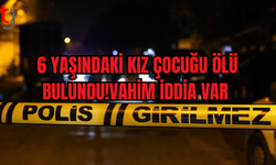 6 YAŞINDAKİ KIZ ÇOCUĞU ÖLÜ BULUNDU!!!