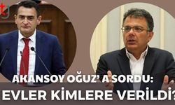 Akansoy Oğuz'a sordu: "Evler kimlere verildi?"