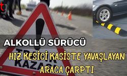 Alkollü sürücü kız kesici kasiste yavaşlayan araca çarptı