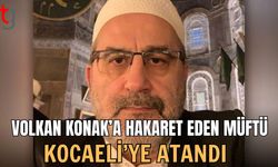 Volkan Konak'a hakaret eden müftü Kocaeli'ye atandı