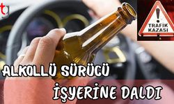 Alkollü sürücü işyerine daldı