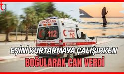 Eşini kurtarmaya çalışırken boğularak can verdi